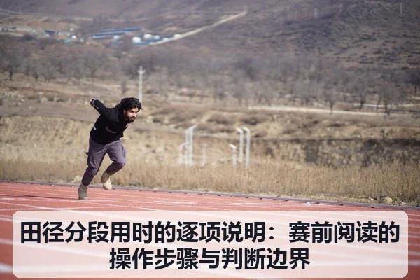 田径分段用时的逐项说明:赛前阅读的操作步骤与判断边界